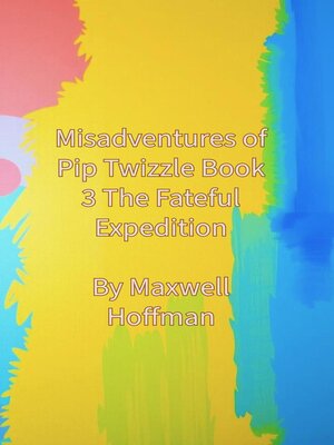 cover image of Misadventures of Pip Twizzle Book 3 the Fateful Expedition
